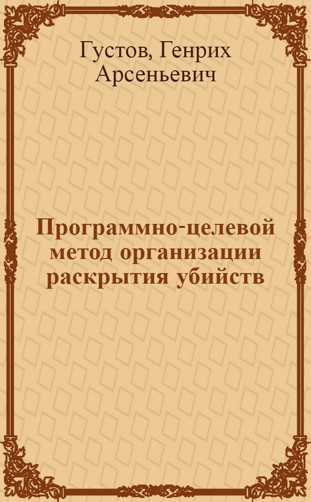 Программно-целевой метод организации раскрытия убийств : Учеб. пособие