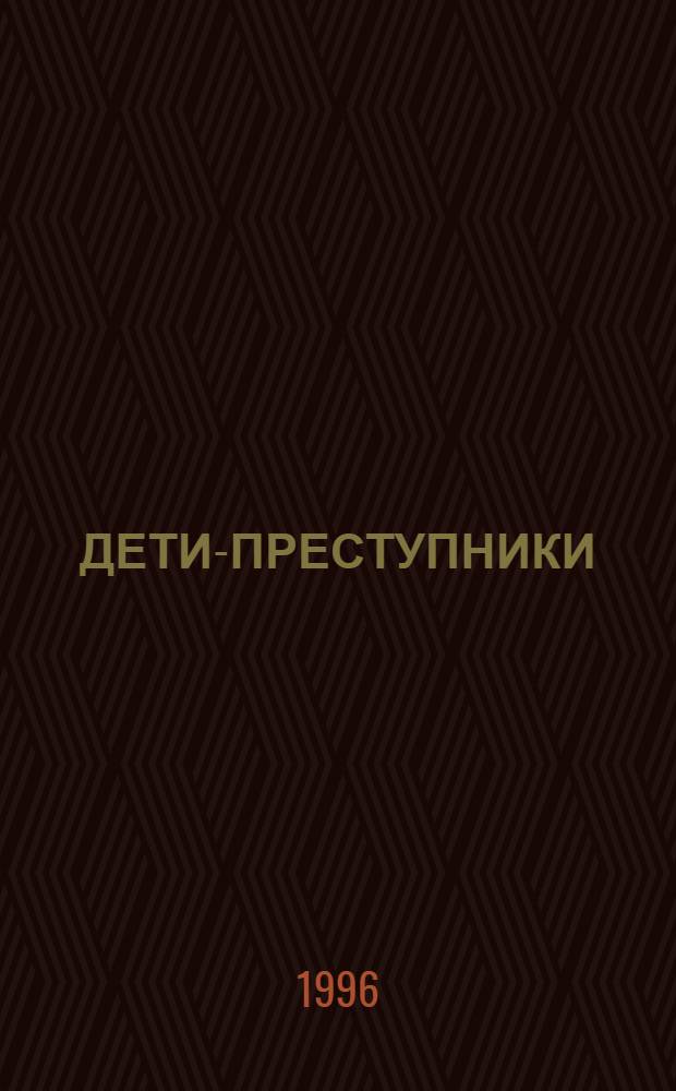 ДЕТИ-ПРЕСТУПНИКИ : Воры, убийцы, террористы, попрошайки