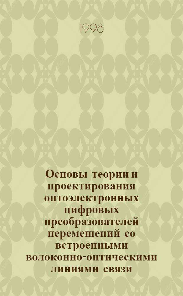 Основы теории и проектирования оптоэлектронных цифровых преобразователей перемещений со встроенными волоконно-оптическими линиями связи : Автореф. дис. на соиск. учен. степ. д. т. н