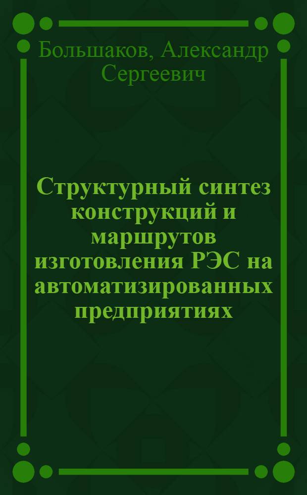 Структурный синтез конструкций и маршрутов изготовления РЭС на автоматизированных предприятиях : Учеб. пособие