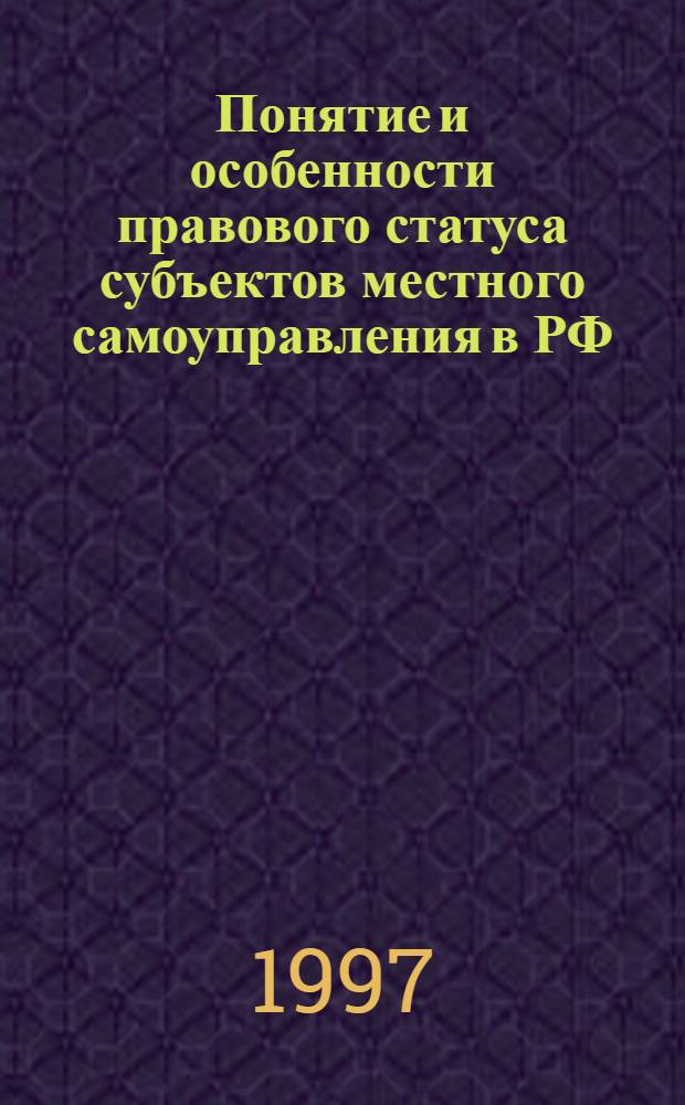 Понятие и особенности правового статуса субъектов местного самоуправления в РФ : Учеб.-метод. пособие