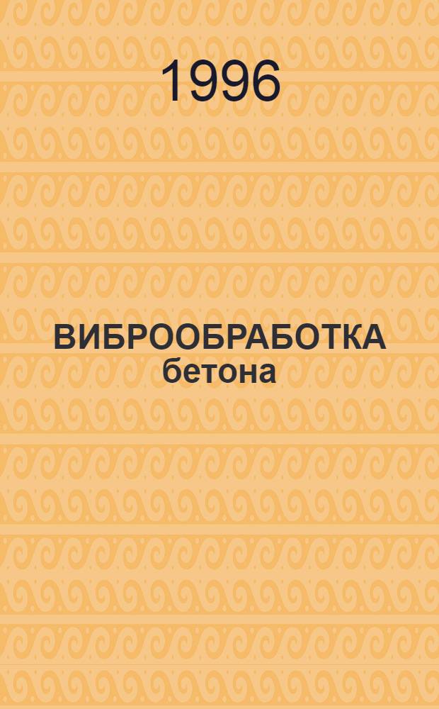 ВИБРООБРАБОТКА бетона : Практ. пособие