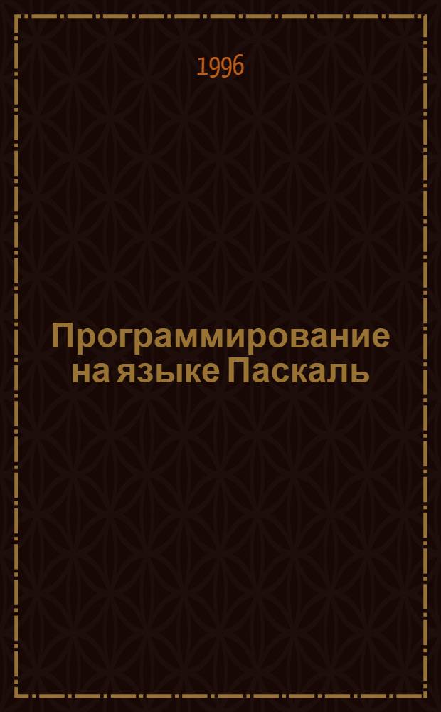 Программирование на языке Паскаль : Учеб. пособие [В 2 ч.]. Ч. 1
