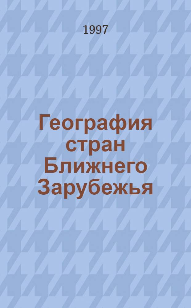 География стран Ближнего Зарубежья : Белоруссия, Украина, Молдавия, Грузия, Армения, Азербайджан, Казахстан, Киргизия, Узбекистан, Таджикистан, Туркмения : Учеб. пособие для сред. шк.