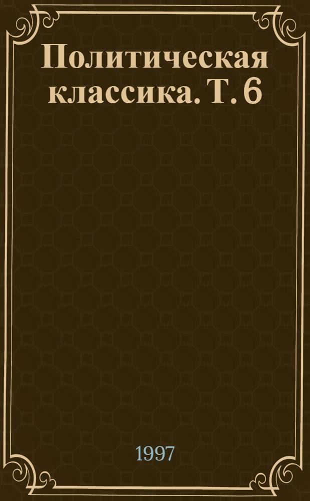 Политическая классика. Т. 6 : Геополитика и политика, 1993-1994 гг.