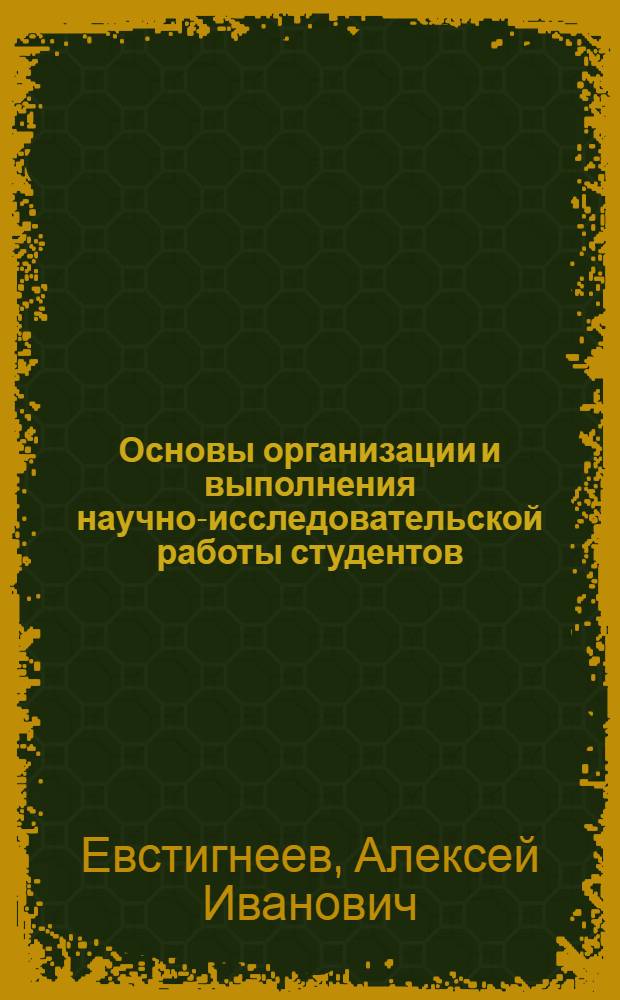 Основы организации и выполнения научно-исследовательской работы студентов : Учеб. пособие студентам техн. спец. вузов