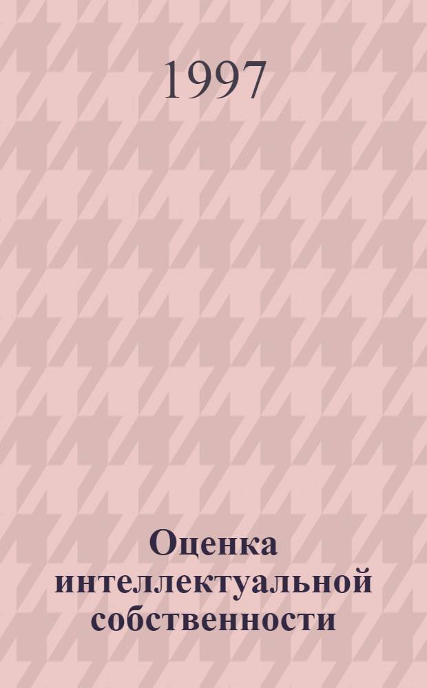 Оценка интеллектуальной собственности : Науч.-практ. пособие
