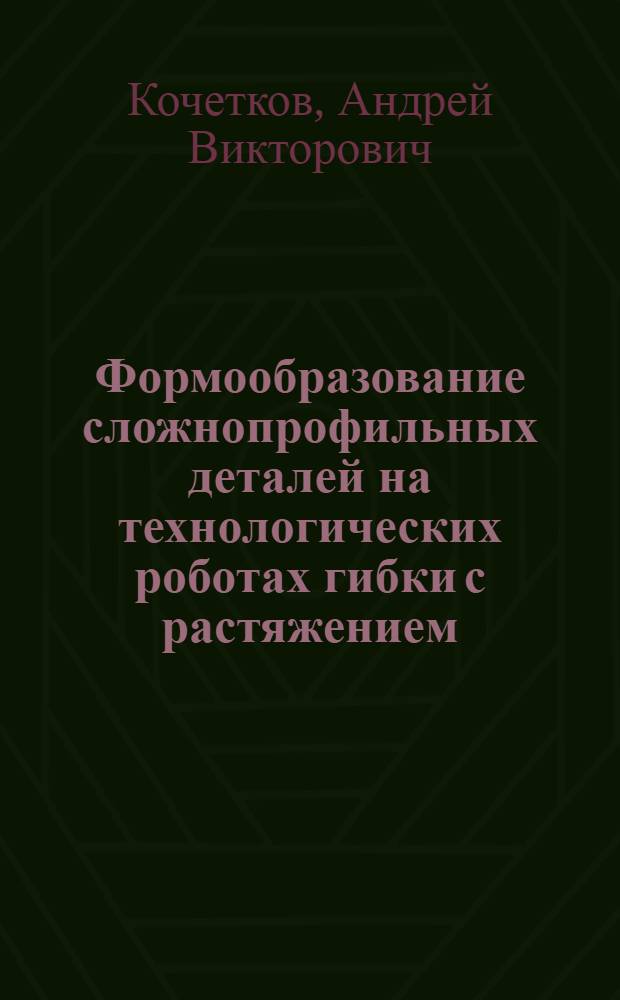 Формообразование сложнопрофильных деталей на технологических роботах гибки с растяжением