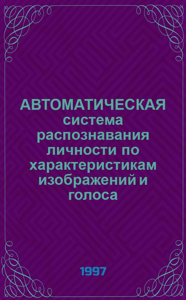 АВТОМАТИЧЕСКАЯ система распознавания личности по характеристикам изображений и голоса