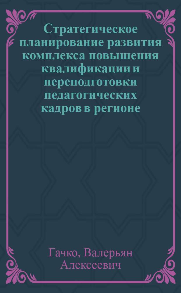 Стратегическое планирование развития комплекса повышения квалификации и переподготовки педагогических кадров в регионе