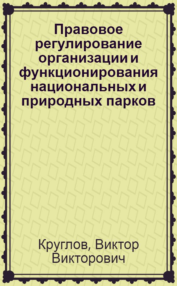 Правовое регулирование организации и функционирования национальных и природных парков : Учеб. пособие