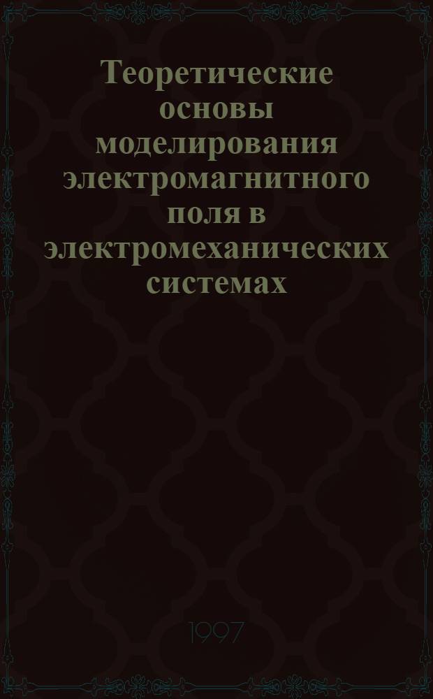 Теоретические основы моделирования электромагнитного поля в электромеханических системах : Учеб. пособие : Для студентов спец. 180100 "Электромех. системы"