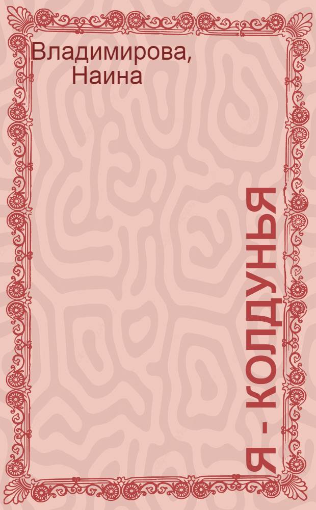Я - колдунья : (Зап. практ. колдуньи)