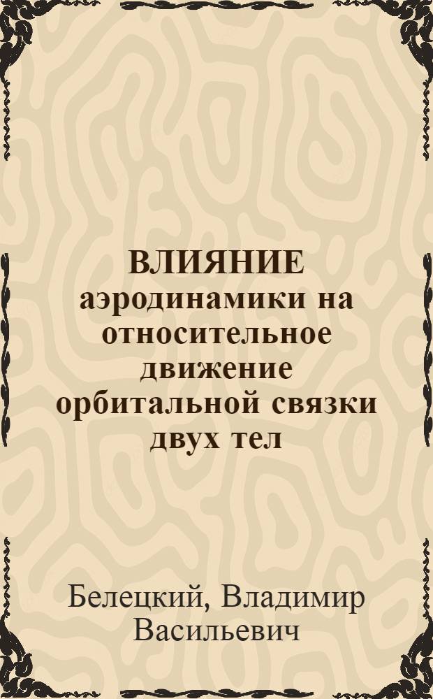 ВЛИЯНИЕ аэродинамики на относительное движение орбитальной связки двух тел : [В 2 ч.]. Ч. 2 : Хаотические и регулярные движения