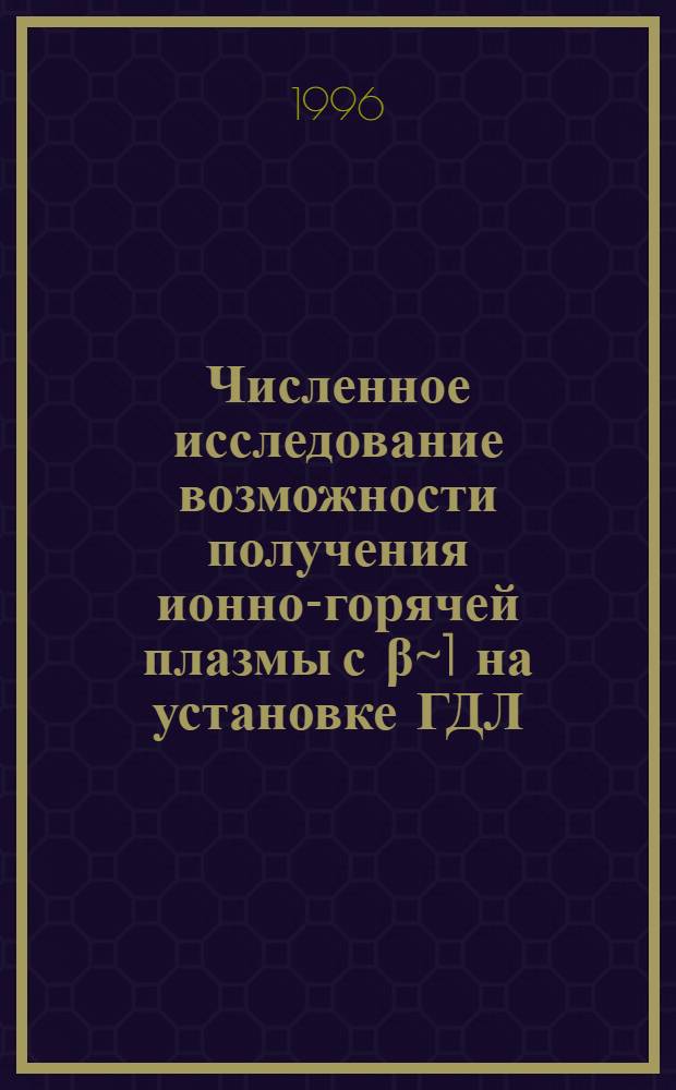 Численное исследование возможности получения ионно-горячей плазмы с β~1 на установке ГДЛ