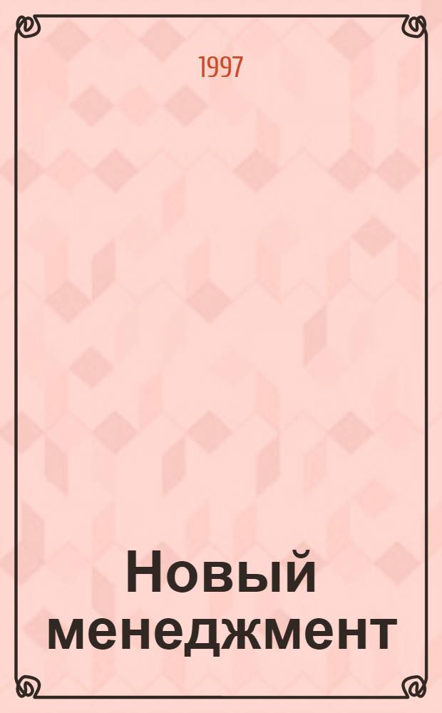 Новый менеджмент : Управление предприятиями на уровне Высш. стандартов : Теория и практика эффектив. упр