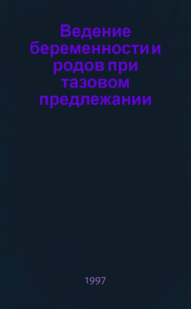 Ведение беременности и родов при тазовом предлежании : Пособие для врачей