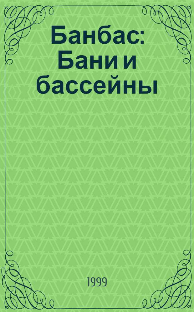 Банбас : Бани и бассейны : История. Традиции. Стр-во. Дизайн. Здоровье. Красота. Отдых