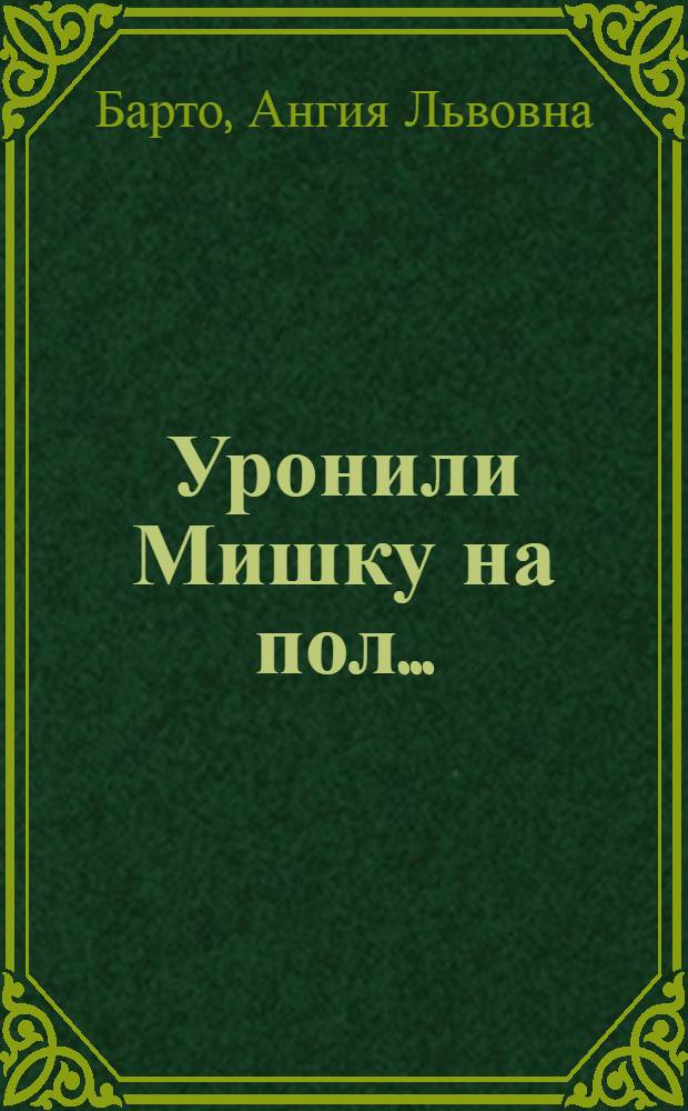 Уронили Мишку на пол... : Стихи : Для мл. шк. возраста