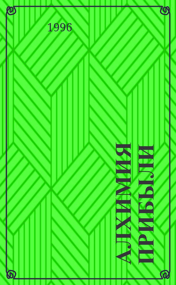 АЛХИМИЯ прибыли : (Деловой бестселлер) : Сб