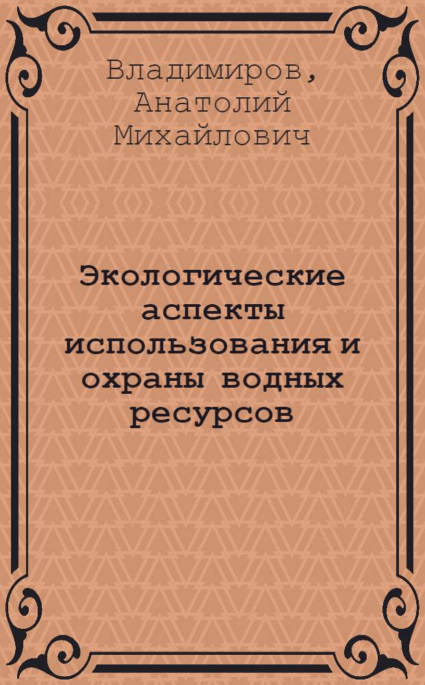 Экологические аспекты использования и охраны водных ресурсов (вод суши) : Учеб. пособие для вузов по специальностям "Гидрология" и "Геоэкология"