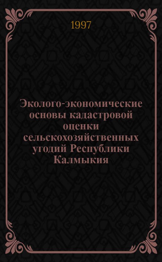 Эколого-экономические основы кадастровой оценки сельскохозяйственных угодий Республики Калмыкия