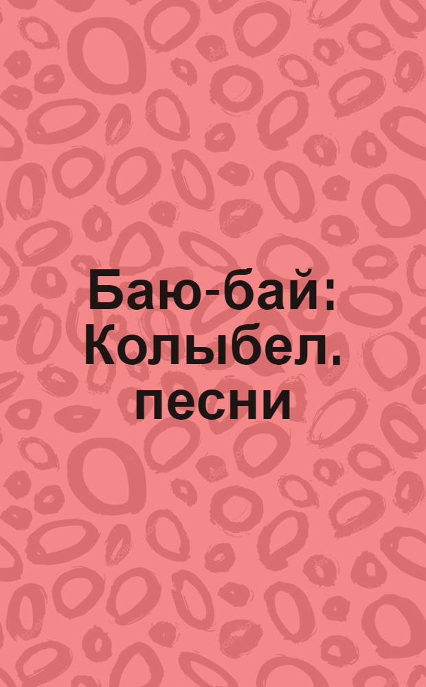 Баю-бай : Колыбел. песни : Для детей