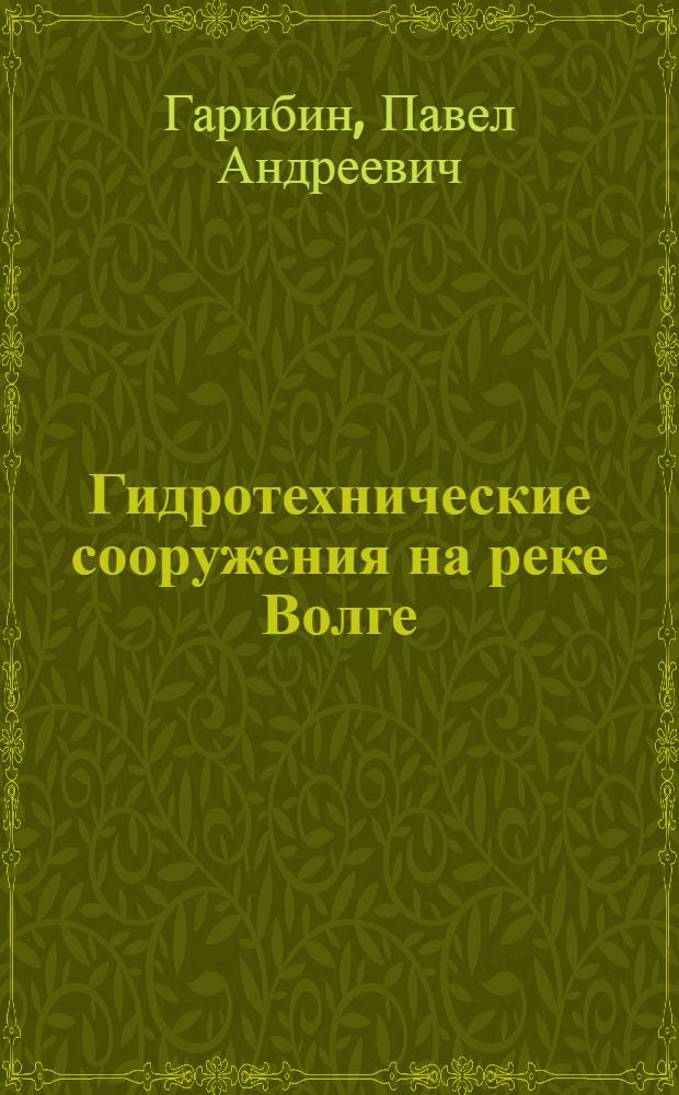 Гидротехнические сооружения на реке Волге : Учеб. пособие : Для студентов гидротехн. фак. спец. "Гидротехн. сооружения", "Гидромелиорация", "Гидроэнергетика"