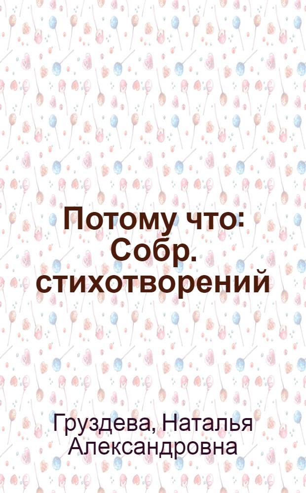 Потому что : Собр. стихотворений