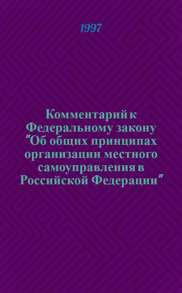 Комментарий к Федеральному закону "Об общих принципах организации местного самоуправления в Российской Федерации" : С прил. нормат. актов