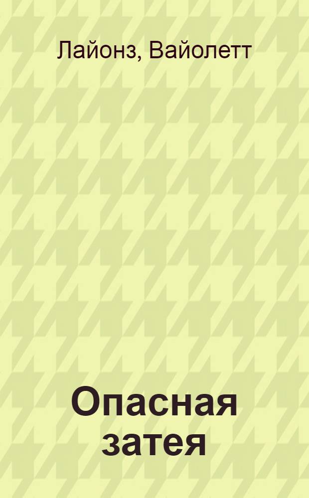 Опасная затея : Роман : Пер. с англ.