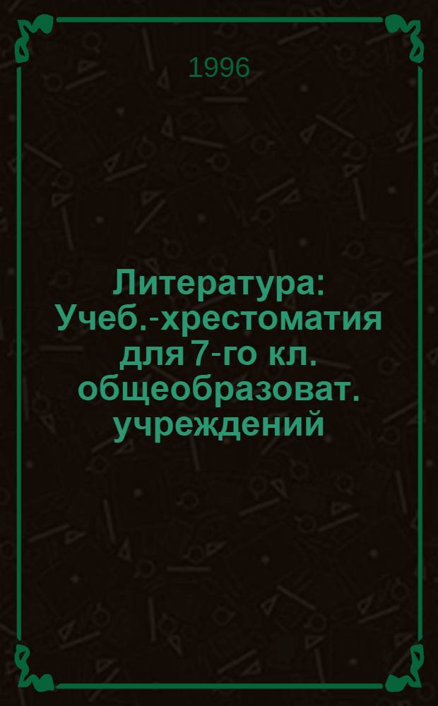 Литература : Учеб.-хрестоматия для 7-го кл. общеобразоват. учреждений