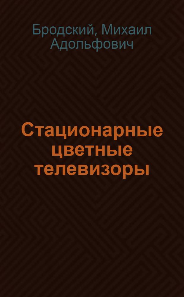 Стационарные цветные телевизоры : Практ. пособие