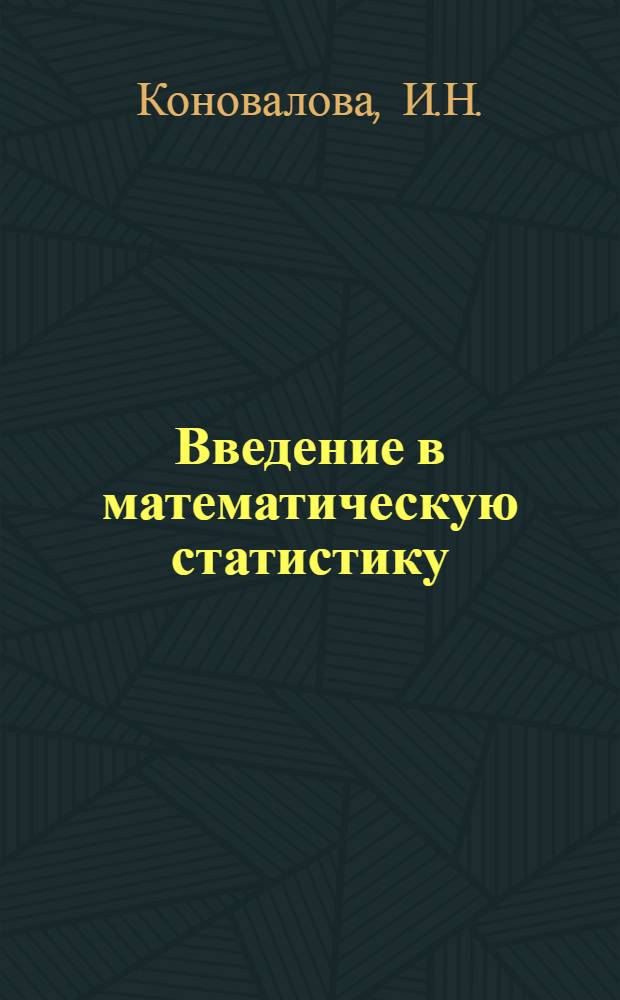 Введение в математическую статистику : Учеб. пособие по курсу высш. математики