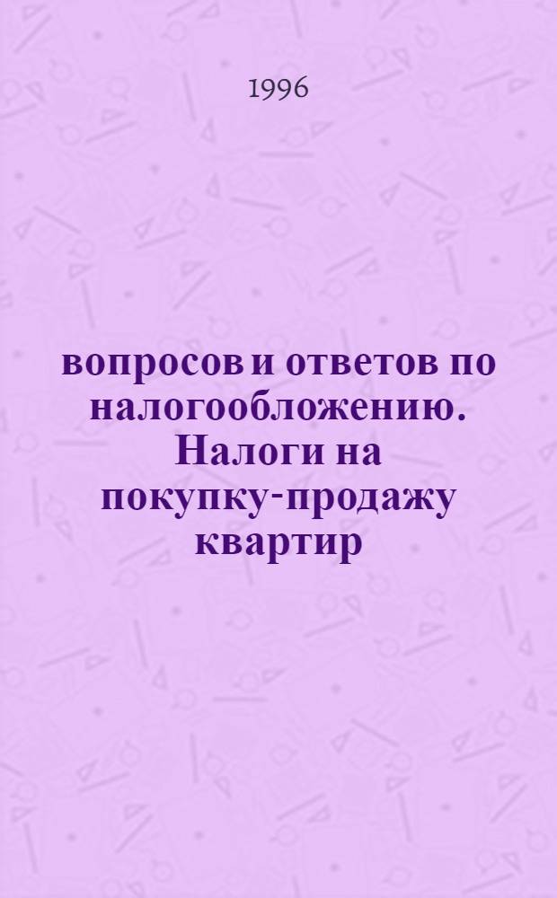 100 вопросов и ответов по налогообложению. Налоги на покупку-продажу квартир : (Схема-консультация)