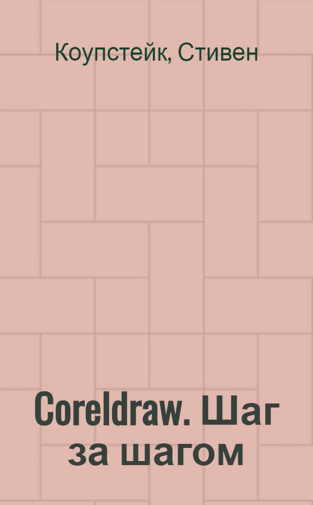 Coreldraw. Шаг за шагом : Практ. пособие