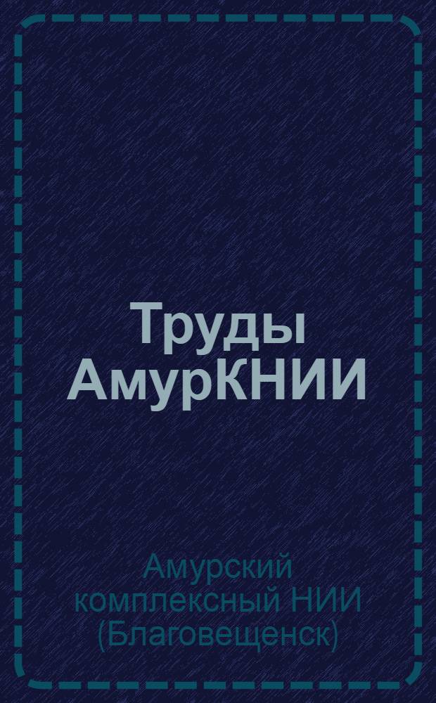 Труды АмурКНИИ = Proceedings of Amur integrated research institute
