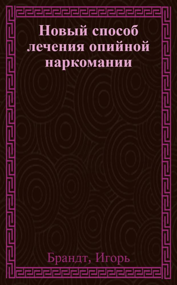 Новый способ лечения опийной наркомании = New method of opiumism therapy = Die neue Heilverfahrer von Opiumnarkomanie