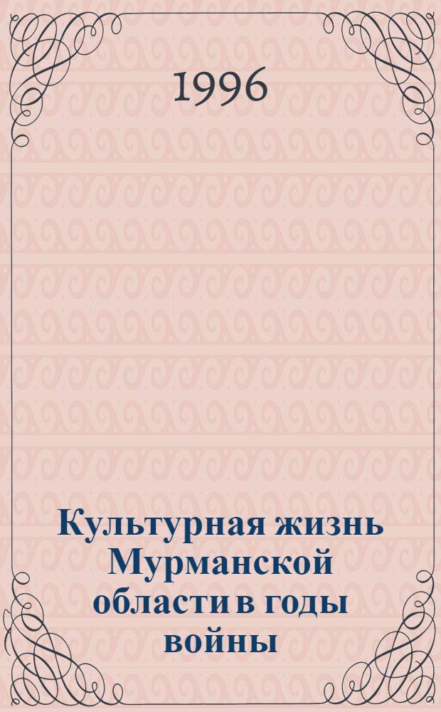 Культурная жизнь Мурманской области в годы войны: июнь 1941 г. - май 1945 г. : Хроника печати : Указ. лит