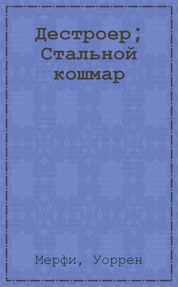 Дестроер; Стальной кошмар / Уоррен Мерфи и Ричард Сэпир; Пер. с англ. Е. Туевой