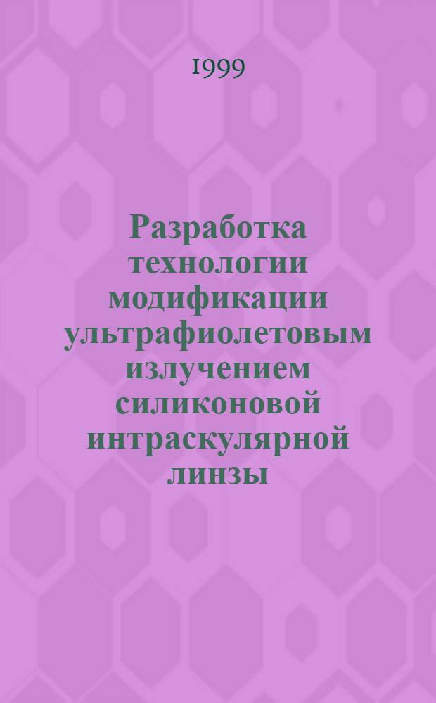 Разработка технологии модификации ультрафиолетовым излучением силиконовой интраскулярной линзы : Автореф. дис. на соиск. учен. степ. к. т. н