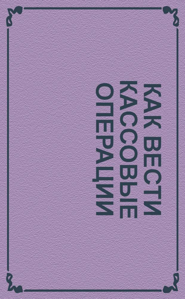 Как вести кассовые операции