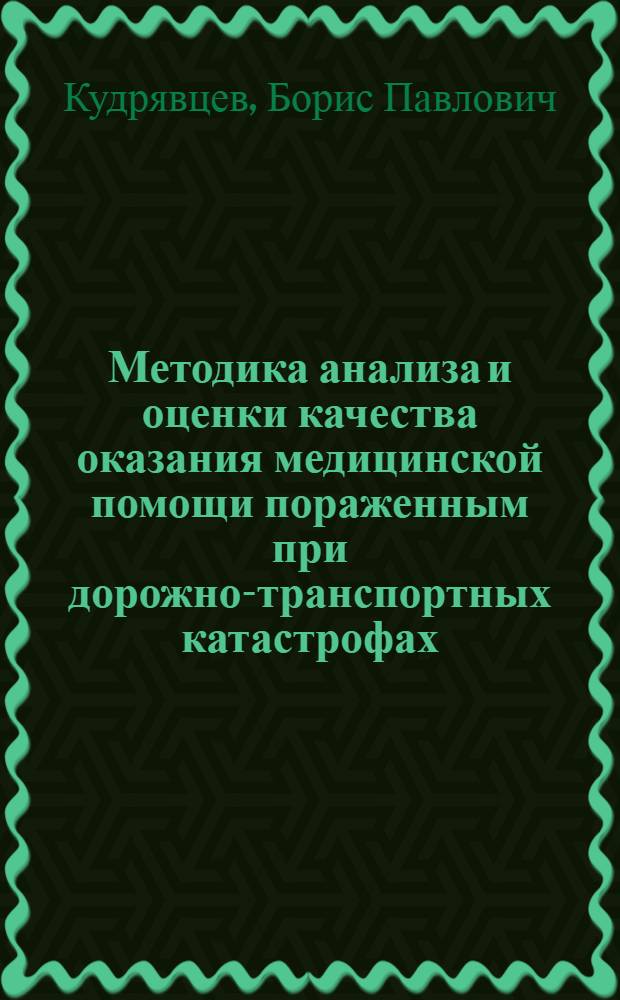 Методика анализа и оценки качества оказания медицинской помощи пораженным при дорожно-транспортных катастрофах : Пособие для врачей