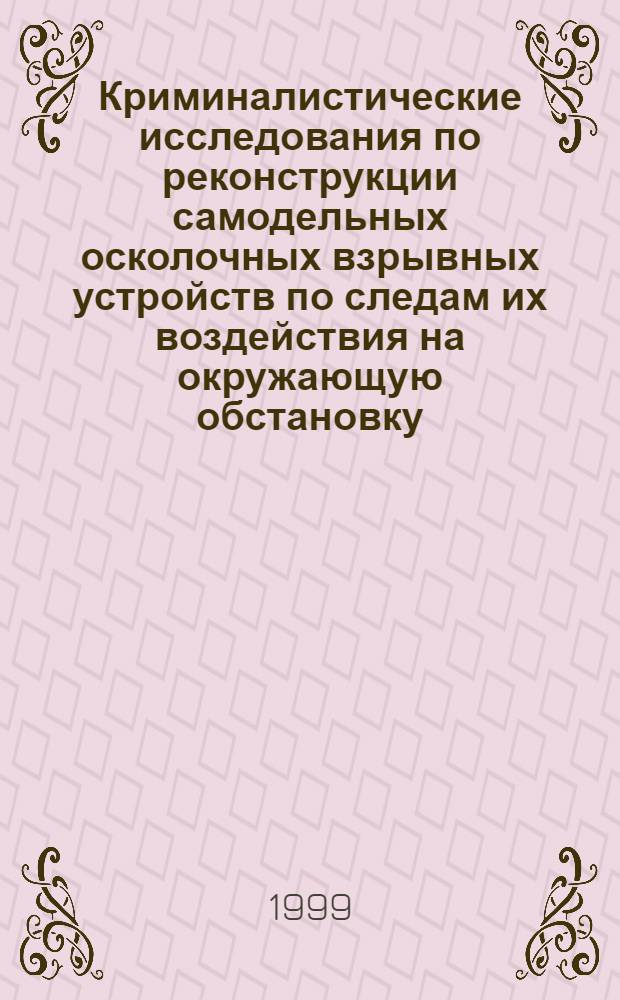 Криминалистические исследования по реконструкции самодельных осколочных взрывных устройств по следам их воздействия на окружающую обстановку : Автореф. дис. на соиск. учен. степ. к. ю. н