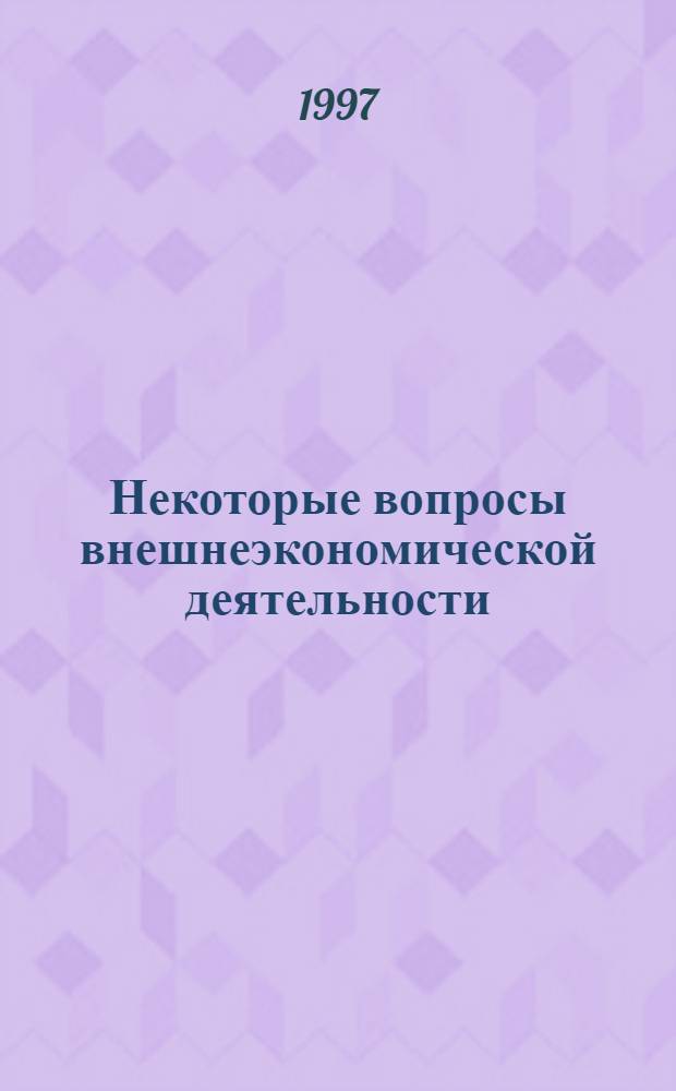Некоторые вопросы внешнеэкономической деятельности : Сб. материалов