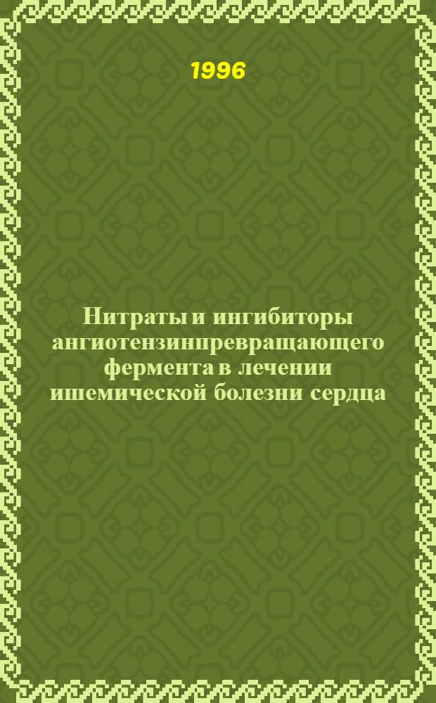 Нитраты и ингибиторы ангиотензинпревращающего фермента в лечении ишемической болезни сердца : Материалы междунар. симпоз., 21 нояб. 1996
