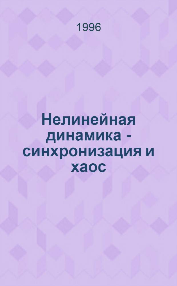 Нелинейная динамика - синхронизация и хаос : Вестн. Нижегор. гос. ун-та им. Н.И. Лобачевского
