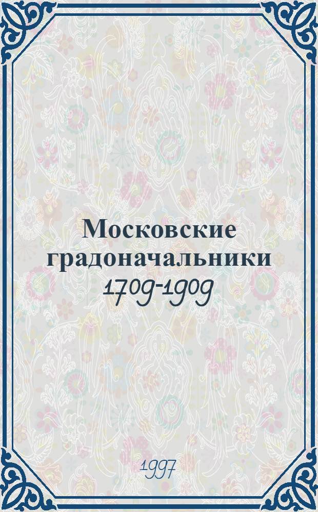 Московские градоначальники [1709-1909]