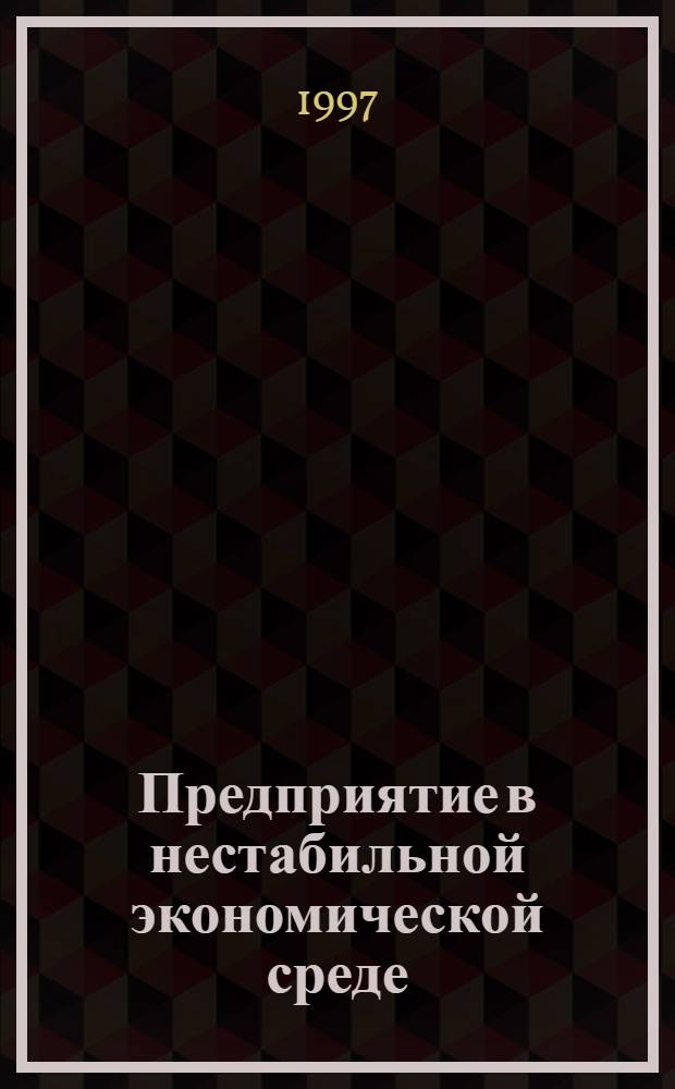 Предприятие в нестабильной экономической среде: риски, стратегии, безопасность