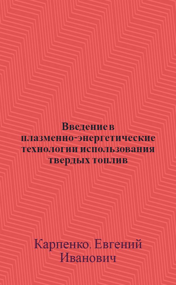 Введение в плазменно-энергетические технологии использования твердых топлив